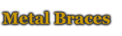 Metal Braces